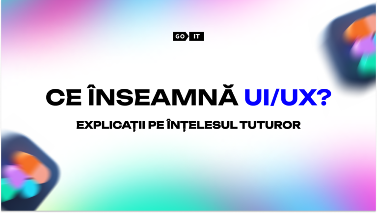 UI/UX Design: ce este, în ce constă și de ce reprezintă cea mai creativă ramură din IT