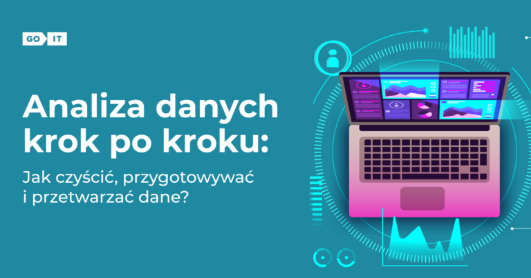 Analiza danych krok po kroku: Jak czyścić, przygotowywać i przetwarzać dane?