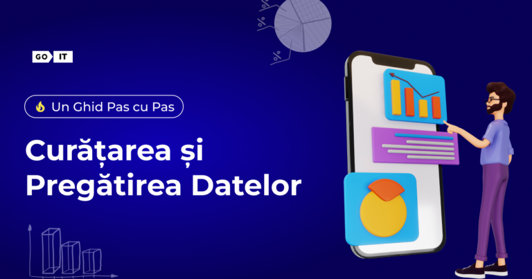 Curățarea și Pregătirea Datelor: Un Ghid Pas cu Pas