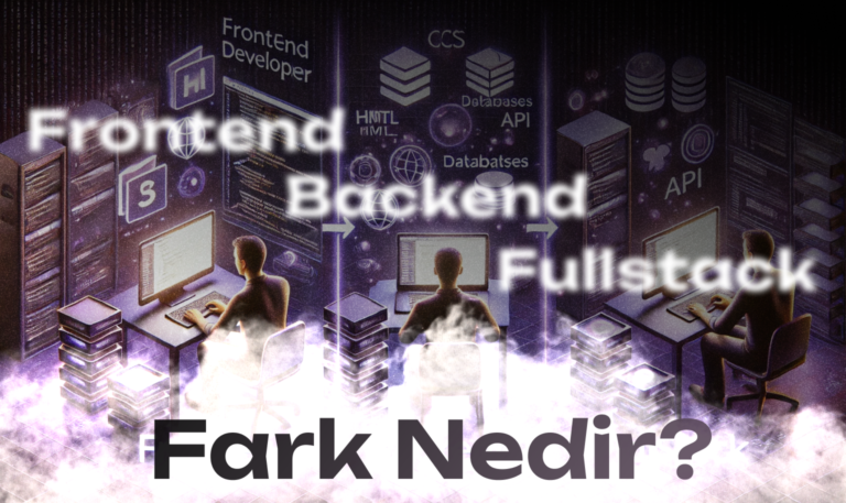 Frontend, Backend ve Fullstack Geliştiricileri Arasındaki Fark Nedir?